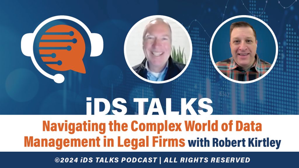 iDS Talks Navigating the Complex World of Data Management in Legal Firms with Robert Kirtley