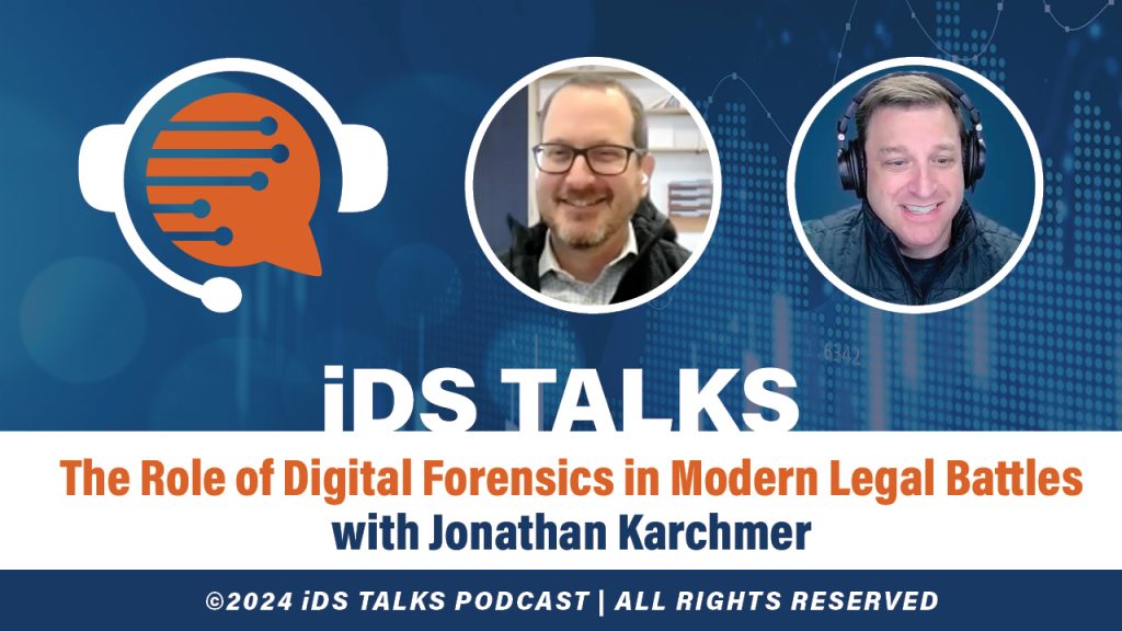 iDS Talks the Role of Digital Forensics in Modern Legal Battles with Jonathan Karchmer