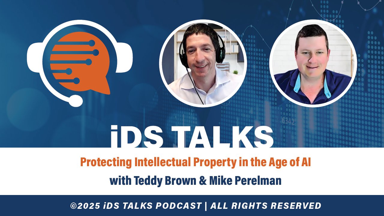 On this episode of iDS Talks, Teddy Brown & Mike Perelman discuss the importance of Protecting Intellectual Property in the Age of AI.